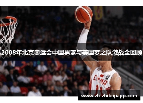 2008年北京奥运会中国男篮与美国梦之队激战全回顾