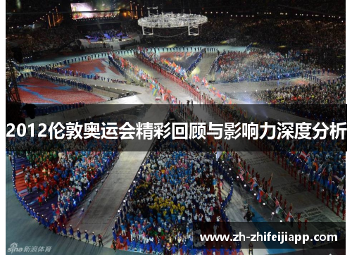 2012伦敦奥运会精彩回顾与影响力深度分析